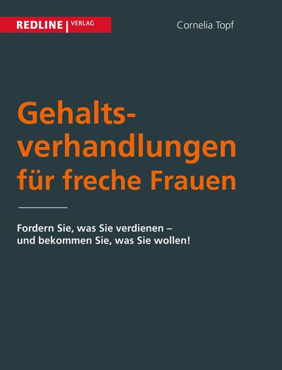 Gehaltsverhandlungen für freche Frauen - Fordern Sie, was Sie verdienen - und bekommen Sie, was Sie wollen!