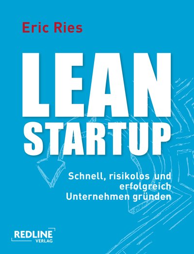 Lean Startup - Schnell, risikolos und erfolgreich Unternehmen gründen