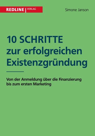 10 Schritte zur erfolgreichen Existenzgründung - Von der Anmeldung über die Finanzierung bis zum ersten Marketing