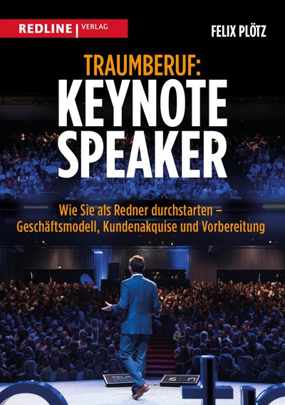 Traumberuf: Keynote Speaker - Wie Sie als Redner durchstarten – Geschäftsmodell, Kundenakquise und Vorbereitung