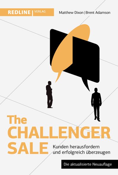 The Challenger Sale - Kunden herausfordern und erfolgreich überzeugen