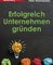 Erfolgreich Unternehmen gründen