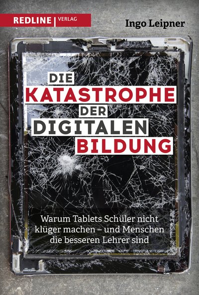 Die Katastrophe der digitalen Bildung - Warum Tablets Schüler nicht klüger machen – und Menschen die besseren Lehrer sind
