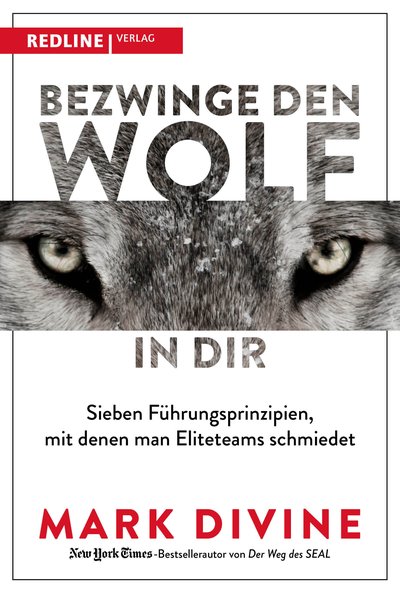 Bezwinge den Wolf in dir - Sieben Führungsprinzipien, mit denen man Eliteteams schmiedet