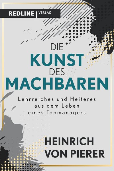 Die Kunst des Machbaren - Lehrreiches und Heiteres aus dem Leben eines Topmanagers