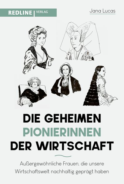 Die geheimen Pionierinnen der Wirtschaft - Außergewöhnliche Frauen, die unsere Wirtschaftswelt nachhaltig geprägt haben
