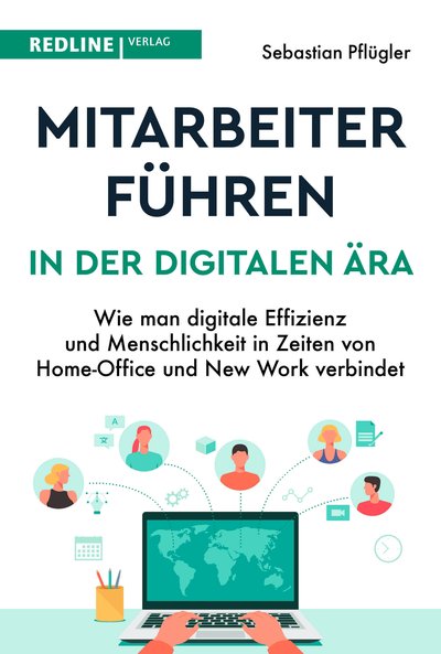Mitarbeiter führen in der digitalen Ära - Wie man digitale Effizienz und Menschlichkeit in Zeiten von Homeoffice und New Work verbindet