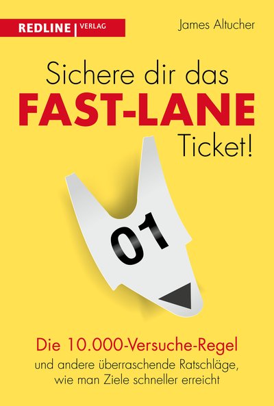 Sichere dir das Fast-Lane-Ticket! - Die 10.000-Versuche-Regel und andere überraschende Ratschläge, wie man Ziele schneller erreicht