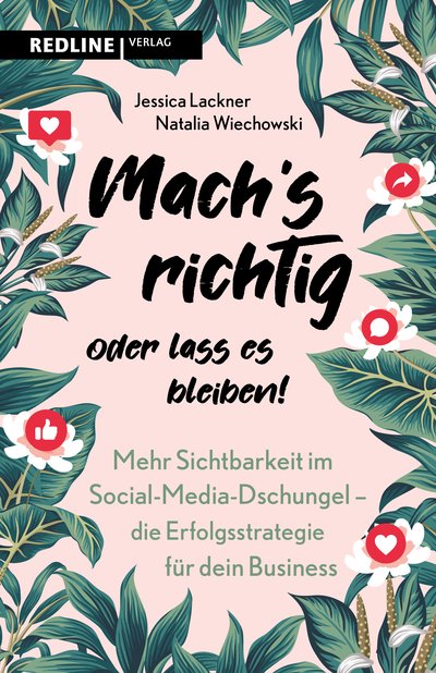 Machs richtig oder lass es bleiben! - Mehr Sichtbarkeit im Social-Media-Dschungel - die Erfolgsstrategie für dein Business
