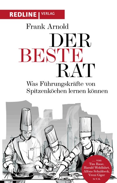 Der beste Rat - Was Führungskräfte von Spitzenköchen lernen können