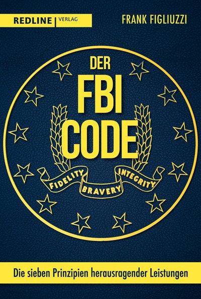 Der FBI-Code - Die sieben Prinzipien herausragender Leistungen
