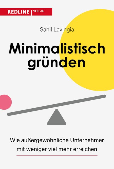 Minimalistisch gründen - Wie außergewöhnliche Unternehmer heute mit weniger mehr erreichen