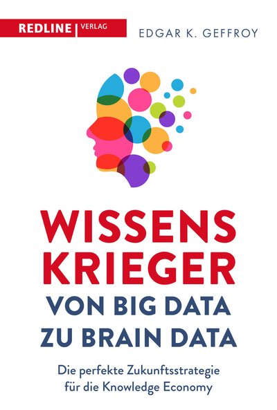 Wissenskrieger – von Big Data zu Brain Data - Die perfekte Zukunftsstrategie für die Knowledge Economy