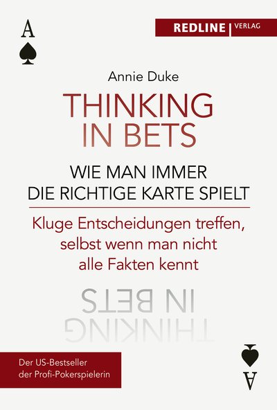 Thinking in bets – wie man immer die richtige Karte spielt - Kluge Entscheidungen treffen, selbst wenn man nicht alle Fakten kennt