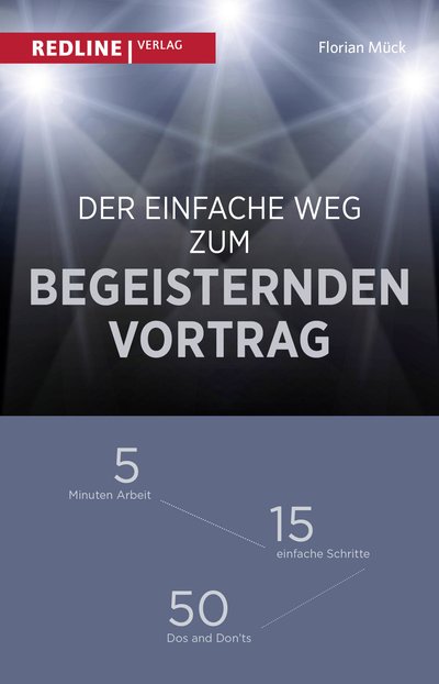 Der einfache Weg zum begeisternden Vortrag - 5 Minuten Arbeit – 15 einfache Schritte – 50 Dos and Don'ts