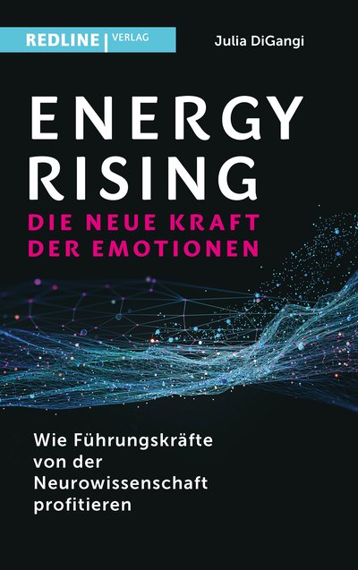 Energy Rising – die neue Kraft der Emotionen - Wie Führungskräfte von der Neurowissenschaft profitieren