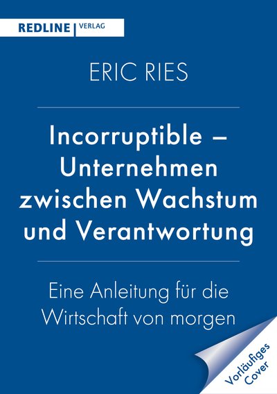 Incorruptible – Unternehmen zwischen Wachstum und Verantwortung - Eine Anleitung für die Wirtschaft von morgen