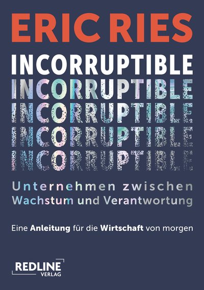 Incorruptible – Unternehmen zwischen Wachstum und Verantwortung - Eine Anleitung für die Wirtschaft von morgen