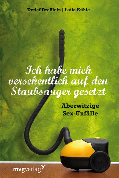 Ich habe mich versehentlich auf den Staubsauger gesetzt - Aberwitzige Sexunfälle