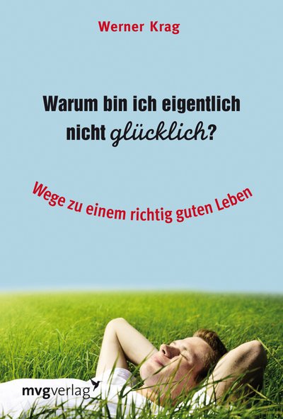 Warum bin ich eigentlich nicht glücklich? - Wege zu einem richtig guten Leben