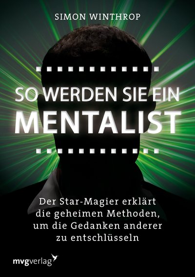 So werden Sie ein Mentalist - Der Star-Magier erklärt die geheimen Methoden, um die Gedanken anderer zu entschlüsseln