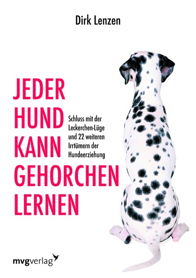 Jeder Hund kann gehorchen lernen - Schluss mit der Leckerchen-Lüge und 22 weiteren Irrtümern der Hundeerziehung