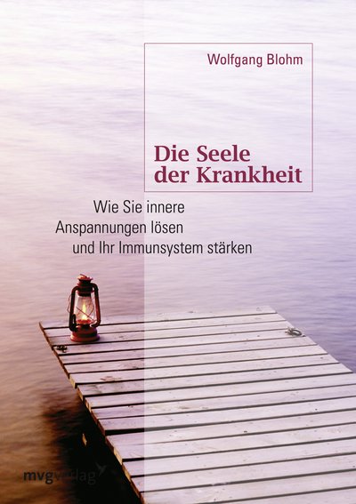 Die Seele der Krankheit - Wie Sie innere Anspannungen lösen und Ihr Immunsystem stärken