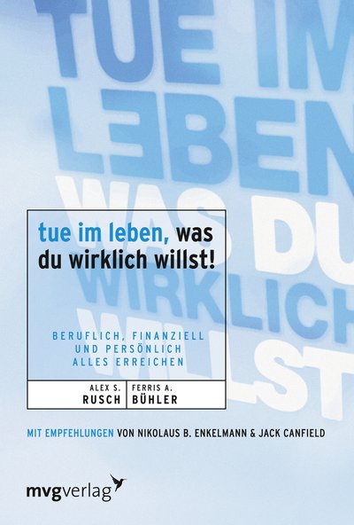 Tue im Leben, was Du wirklich willst! - Beruflich, finanziell und persönlich alles erreichen
