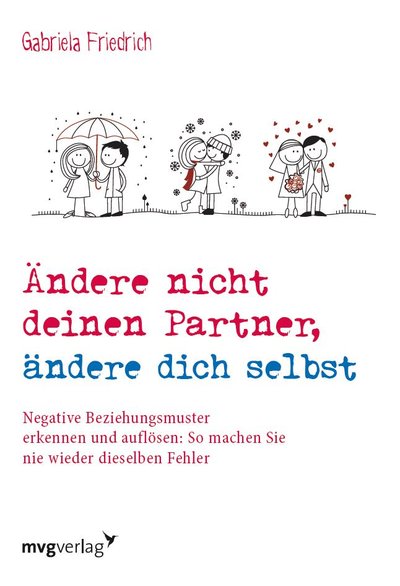 Ändere nicht deinen Partner, ändere dich selbst - Negative Beziehungsmuster erkennen und auflösen: So machen Sie nie wieder dieselben Fehler