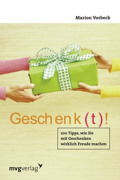 Geschenk(t)! - 100 Tipps, wie Sie mit Geschenken wirklich Freude machen