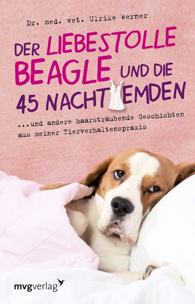 Der liebestolle Beagle und die 45 Nachthemden - und andere haarsträubende Fälle aus meiner Tierverhaltenspraxis