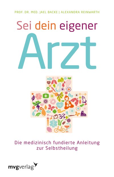 Sei dein eigener Arzt - Die medizinisch fundierte Anleitung zur Selbstheilung