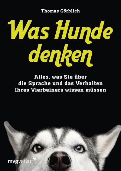Was Hunde denken - Alles, was Sie über die Sprache und das Verhalten Ihres Vierbeiners wissen müssen