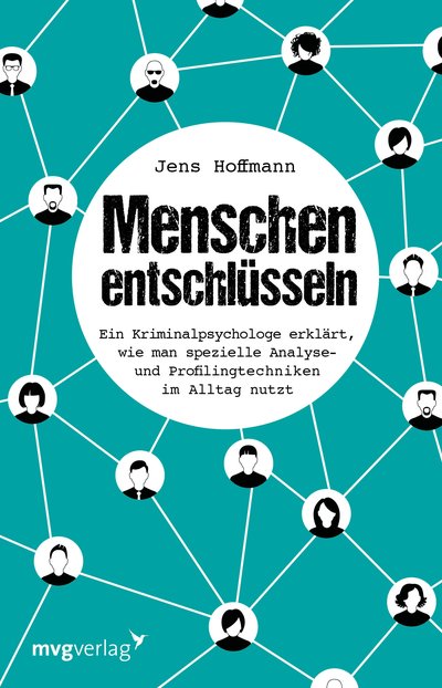 Menschen entschlüsseln - Ein Kriminalpsychologe erklärt, wie man spezielle Analyse- und Profilingtechniken im Alltag nutzt