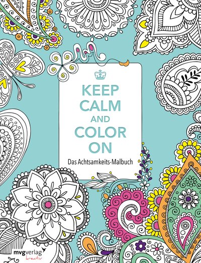 Keep Calm and Color On - Das Achtsamkeits-Malbuch