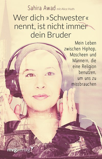 Wer dich "Schwester" nennt, ist nicht immer dein Bruder - Mein Leben zwischen Hiphop, Moscheen und Männern, die eine Religion benutzen, um uns zu missbrauchen