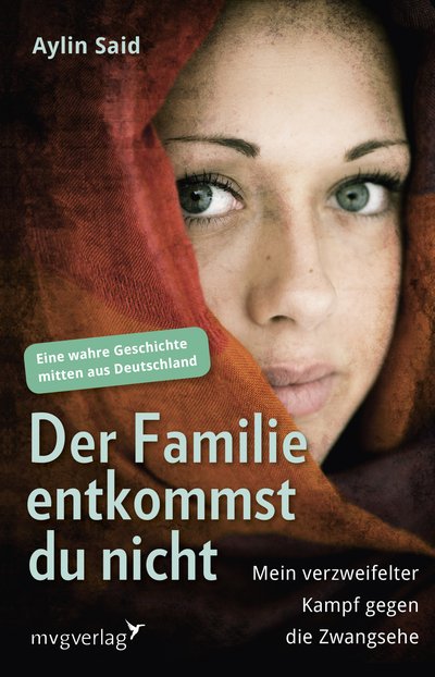 Der Familie entkommst du nicht - Mein verzweifelter Kampf gegen die Zwangsehe - Eine wahre Geschichte mitten aus Deutschland