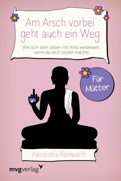 Am Arsch vorbei geht auch ein Weg – Für Mütter - Wie sich dein Leben mit Kind verbessert, wenn du dich locker machst