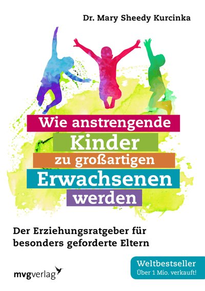 Wie anstrengende Kinder zu großartigen Erwachsenen werden - Der Erziehungsratgeber für besonders geforderte Eltern