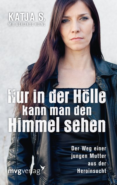 Nur in der Hölle kann man den Himmel sehen - Der Weg einer jungen Mutter aus der Heroinsucht