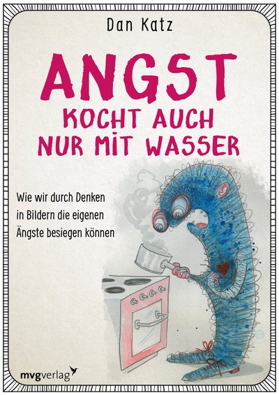 Angst kocht auch nur mit Wasser - Wie wir durch Denken in Bildern negative Verhaltensmuster durchbrechen können
