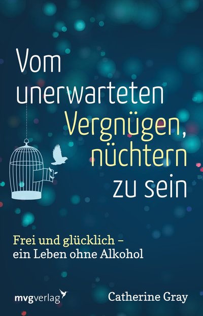 Vom unerwarteten Vergnügen, nüchtern zu sein - Frei und glücklich - ein Leben ohne Alkohol
