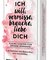 Ich will, vermisse, liebe, brauche dich