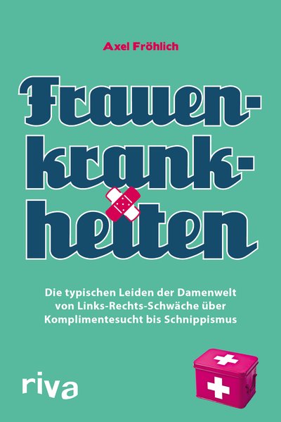 Frauenkrankheiten - Die typischen Leiden der Damenwelt von Links-Rechts-Schwäche über Komplimentesucht bis Schnippismus