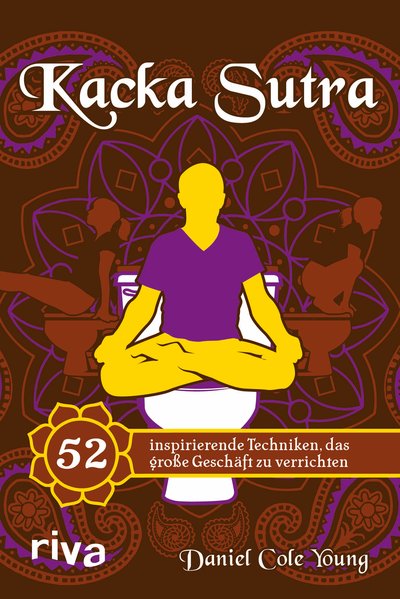 Kacka Sutra - 52 inspirierende Techniken, das große Geschäft zu verrichten. Lustiges Geschenk und wertvolle Klolektüre – für Männer und Frauen