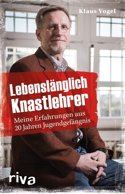 Lebenslänglich Knastlehrer - Meine Erfahrungen aus 20 Jahren Jugendgefängnis