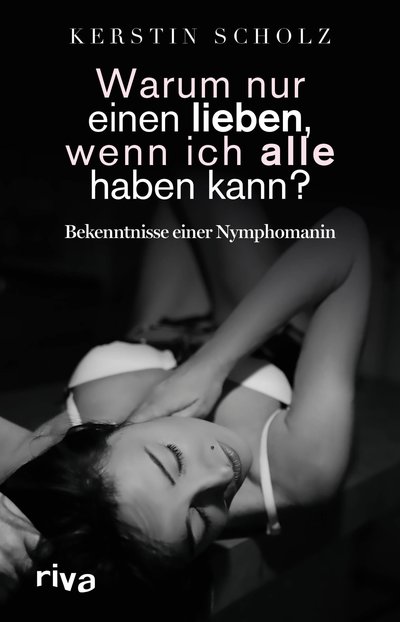 Warum nur einen lieben, wenn ich alle haben kann? - Bekenntnisse einer Nymphomanin