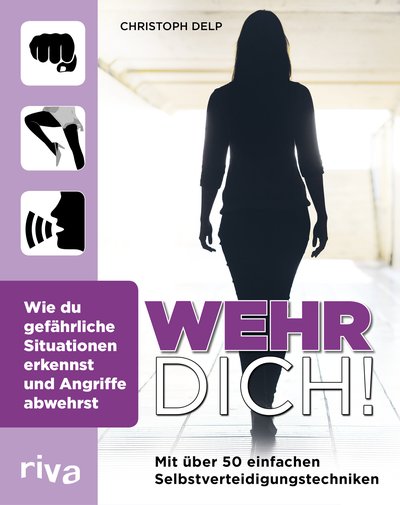 Wehr dich! - Wie du gefährliche Situationen erkennst und Angriffe abwehrst