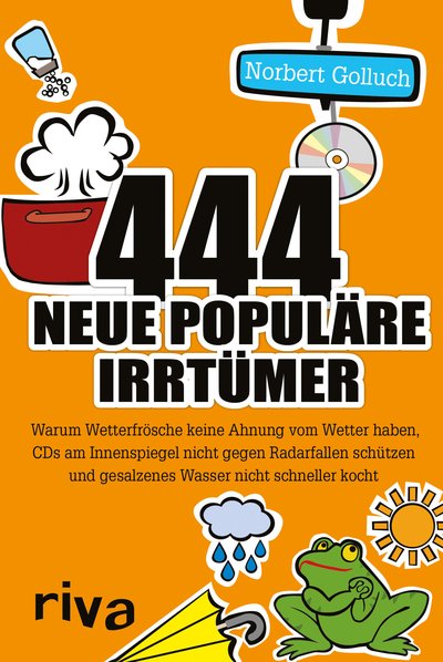 444 neue populäre Irrtümer - Warum Wetterfrösche keine Ahnung vom Wetter haben, CDs am Innenspiegel nicht gegen Radarfallen schützen und gesalzenes Wasser nicht schneller kocht
