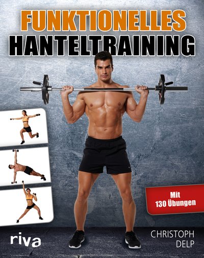 Funktionelles Hanteltraining - Trainingsprogramm für Anfänger und Fortgeschrittene mit Lang- und Kurzhanteln für das optimale Hantel-Workout zu Hause und im Fitnessstudio